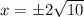 x=\pm2\sqrt{10}