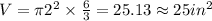 V= \pi 2^{2} \times \frac{6}{3} =25.13 \approx 25in^{2}