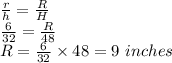 \frac{r}{h}=\frac{R}{H}\\\frac{6}{32}=\frac{R}{48}\\R=\frac{6}{32}\times 48=9\,\,inches