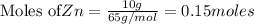 \text{Moles of} Zn=\frac{10g}{65g/mol}=0.15moles