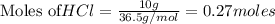 \text{Moles of} HCl=\frac{10g}{36.5g/mol}=0.27moles