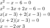 {x}^{2}  - x - 6 = 0 \\  {x}^{2}  - 3x + 2x - 6 = 0 \\ x(x - 3) + 2(x - 3) = 0 \\ (x + 2)(x - 3) = 0 \\ x =  - 2 \: or \: 3