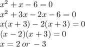 {x}^{2}  + x - 6 = 0 \\  {x}^{2}  + 3x - 2x - 6 = 0 \\ x(x + 3) - 2(x + 3) = 0 \\ (x - 2)(x + 3) = 0 \\ x = 2 \: or \:  - 3