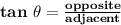 \mathbf{tan  \ \theta = \frac{opposite}{adjacent}}