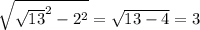 \sqrt{\sqrt{13}^2-2^2}=\sqrt{13-4}=3