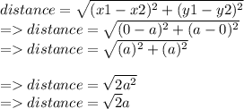 distance = \sqrt{(x1-x2)^2+(y1-y2)^2}\\=distance = \sqrt{(0-a)^2+(a-0)^2}\\=distance = \sqrt{(a)^2+(a)^2}\\\\=distance = \sqrt{2a^2}\\=distance = \sqrt{2} a