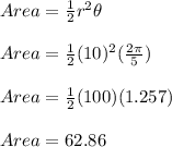 Area =\frac{1}{2}r^2 \theta\\\\ Area =\frac{1}{2}(10)^2(\frac{2 \pi}{5} )\\\\Area =\frac{1}{2}(100)(1.257)\\\\Area =62.86
