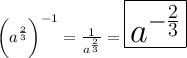 \bigg (a^{\frac{2}{3}}\bigg)^{-1} =\frac{1}{a^{\frac{2}{3}}}} =\huge{\boxed{a^{-\frac{2}{3}}}