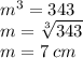 m^{3} = 343\\m=\sqrt[3]{343} \\m = 7 \: cm