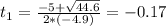 t_{1} = \frac{-5 + \sqrt{44.6}}{2*(-4.9)} = -0.17