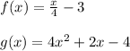 f(x) =  \frac{x}{4}  - 3 \\  \\ g(x) = 4 {x}^{2}   +  2x - 4