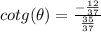 cotg(\theta) = \frac{-\frac{12}{37}}{\frac{35}{37}}