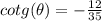 cotg(\theta) = -\frac{12}{35}