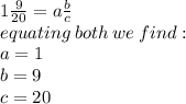 1 \frac{9}{20}  = a \frac{b}{c}  \\ equating \: both \: we \: find:  \\ a  = 1 \\ b = 9 \\ c = 20