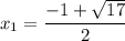 $x_{1}=\frac{-1+\sqrt{17}}{2}\\$