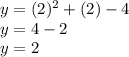y=(2)^2+(2)-4\\y=4-2\\y=2