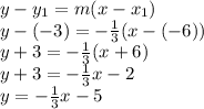 y-y_1=m(x-x_1)\\y-(-3)=-\frac{1}{3}(x-(-6))\\y+3=-\frac{1}{3} (x+6)\\y+3=-\frac{1}{3} x-2\\y=-\frac{1}{3} x-5