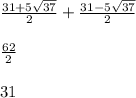 \frac{31+5\sqrt{37} }{2}+\frac{31-5\sqrt{37} }{2}  \\\\\frac{62}{2} \\\\31