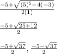 \frac{-5+\sqrt{(5)^2-4(-3)} }{2(1)}\\\\\frac{-5+\sqrt{25+12} }{2} \\\\\frac{-5+\sqrt{37} }{2} ,\frac{-5-\sqrt{37} }{2}