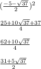 (\frac{-5-\sqrt{37} }{2} )^2\\\\\frac{25+10\sqrt{37}+37 }{4} \\\\\frac{62+10\sqrt{37} }{4} \\\\\frac{31+5\sqrt{37} }{2}