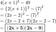 4(x+1)^2 -49  \\  =  \{2(x + 1) \} ^{2}  -  {(7)}^{2}  \\  = (2x - 2)^{2} -  {(7)}^{2}   \\  = (2x - 2 + 7)(2x -  2 - 7) \\  =  \red{ \boxed{ \bold{(2x + 5)(2x - 9)}}} \\