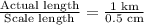 \frac{\text{Actual length}}{\text{Scale length}}=\frac{\text{1 km}}{\text{0.5 cm}}