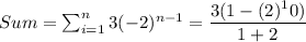 Sum=\sum _{i=1}^{n}3(-2)^{n-1}=\dfrac{3(1-(2)^10)}{1+2}