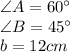 \angle A=60^\circ\\\angle B=45^\circ\\b=12cm