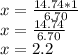 x=\frac{14.74*1}{6.70}\\ x=\frac{14.74}{6.70}\\ x=2.2