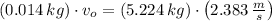 (0.014\,kg)\cdot v_{o} = (5.224\,kg)\cdot \left(2.383\,\frac{m}{s} \right)