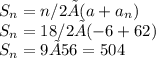 S_n = n/2 × (a + a_n) \\ S_n = 18/2 × ( -6 + 62) \\ S_n = 9 × 56 = 504