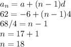 a_n = a + (n - 1)d \\ 62 = -6 + (n - 1)4 \\ 68/4 = n - 1 \\ n = 17 + 1 \\ n = 18
