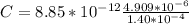 C  =  8.85 *10^{-12}  \frac{4.909 *10^{-6}}{1.40 *10^{-4}}