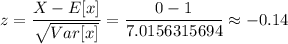 z=\dfrac{X-E[x]}{\sqrt{Var[x]}}=\dfrac{0-1}{7.0156315694}\approx-0.14