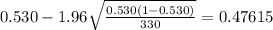 0.530 - 1.96\sqrt{\frac{0.530(1-0.530)}{330}}=0.47615