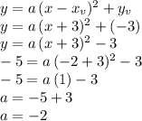 y=a\,(x-x_v)^2+y_v\\y=a\,(x+3)^2+(-3)\\y=a\,(x+3)^2-3\\-5=a\,(-2+3)^2-3\\-5=a\,(1)-3\\a=-5+3\\a=-2