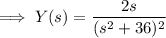 \implies Y(s)=\dfrac{2s}{(s^2+36)^2}