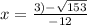 x=\frac{3)-\sqrt{153} }{-12}