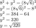 8^{2} + y^{2}  = (8\sqrt{6} )^{2} \\      y^{2}        = (8\sqrt{6} )^{2} - 8^{2} \\y^{2} = 384 - 64\\y^{2} = 320\\y  = \sqrt{320}
