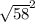 \sqrt{58}^2