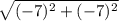 \sqrt{(-7)^{2} + (-7)^{2} }