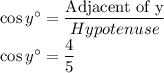 \cos y^\circ=\dfrac{\text{Adjacent of y}}{Hypotenuse}  \\\cos y^\circ=\dfrac{4}{5}