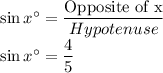 \sin x^\circ=\dfrac{\text{Opposite of x}}{Hypotenuse}  \\\sin x^\circ=\dfrac{4}{5}