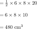 =\frac{1}{2}\times 6\times 8\times 20\\\\=6\times 8\times 10\\\\=480\ \text{cm}^{3}
