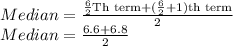 Median = \frac{\frac{6}{2} \text{Th term}+(\frac{6}{2}+1)\text{th term}}{2}\\Median = \frac{6.6+6.8}{2}