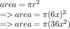 area = \pi r^2 \\=area = \pi (6x)^2\\=area = \pi (36x^2)