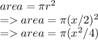 area = \pi r^2 \\=area = \pi (x/2)^2\\=area = \pi (x^2/4)