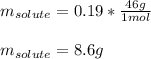 m_{solute}=0.19*\frac{46g}{1mol} \\\\m_{solute}=8.6g