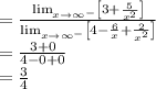 =\frac{\lim_{x\rightarrow \infty^- } \left [ 3+\frac{5}{x^2} \right ]}{\lim_{x\rightarrow \infty^- }\left [ 4-\frac{6}{x}+\frac{2}{x^2} \right ]}\\=\frac{3+0}{4-0+0}\\=\frac{3}{4}