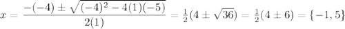 x = \dfrac{-(-4) \pm \sqrt{(-4)^2-4(1)(-5)}}{2(1)} = \frac 1 2 (4 \pm \sqrt{36}) = \frac 1 2 (4 \pm 6) = \{-1, 5\}